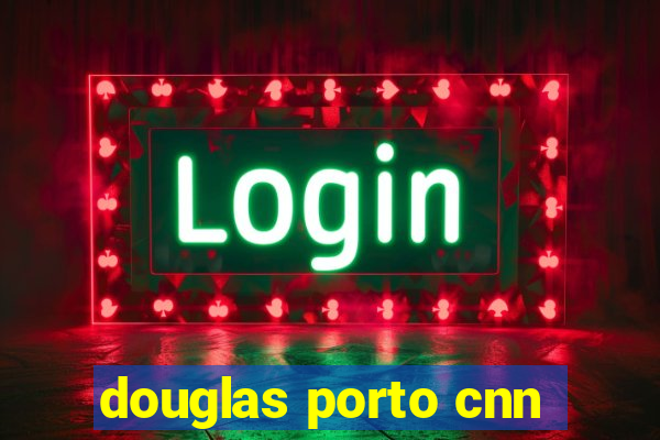 douglas porto cnn